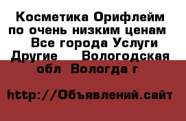 Косметика Орифлейм по очень низким ценам!!! - Все города Услуги » Другие   . Вологодская обл.,Вологда г.